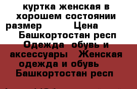  куртка женская в хорошем состоянии размер 46-48 › Цена ­ 1 000 - Башкортостан респ. Одежда, обувь и аксессуары » Женская одежда и обувь   . Башкортостан респ.